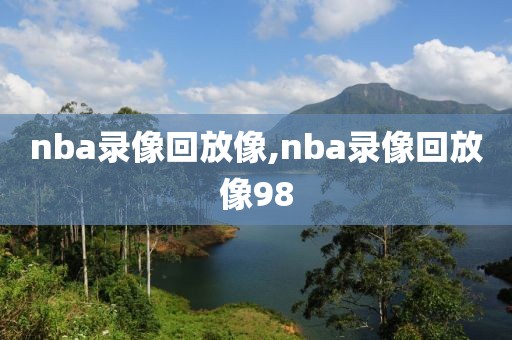nba录像回放像,nba录像回放像98