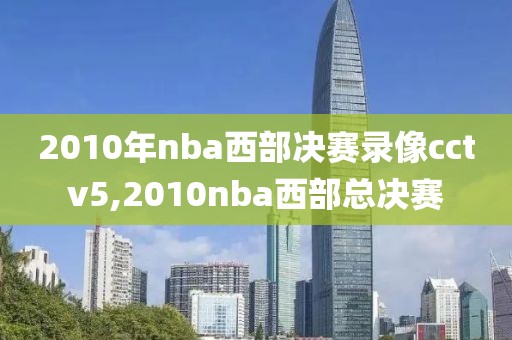2010年nba西部决赛录像cctv5,2010nba西部总决赛