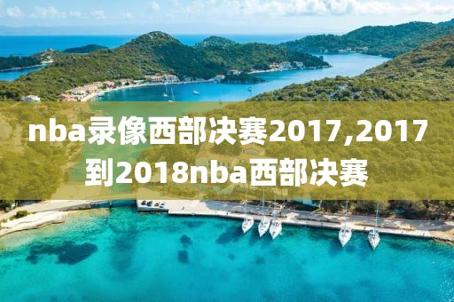 nba录像西部决赛2017,2017到2018nba西部决赛