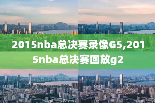 2015nba总决赛录像G5,2015nba总决赛回放g2