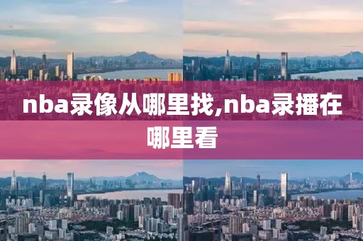 nba录像从哪里找,nba录播在哪里看
