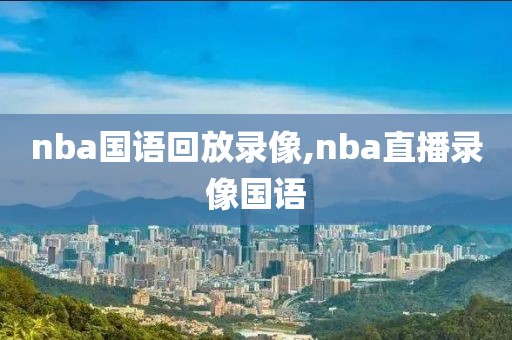 nba国语回放录像,nba直播录像国语