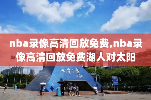 nba录像高清回放免费,nba录像高清回放免费湖人对太阳
