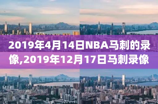 2019年4月14日NBA马刺的录像,2019年12月17日马刺录像