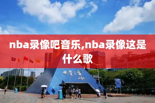nba录像吧音乐,nba录像这是什么歌