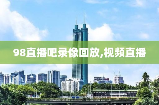 98直播吧录像回放,视频直播