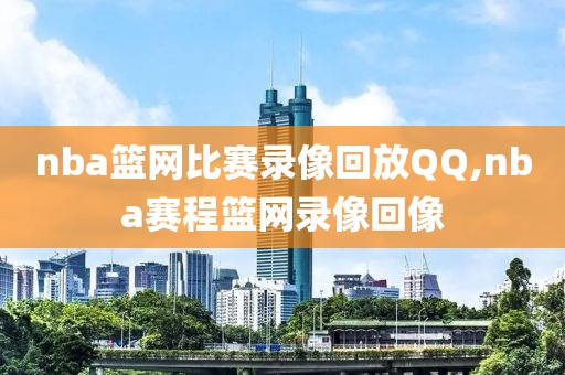 nba篮网比赛录像回放QQ,nba赛程篮网录像回像