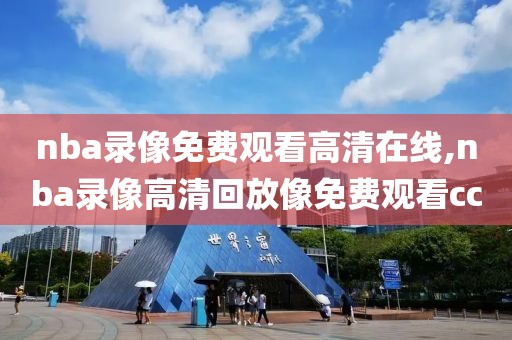 nba录像免费观看高清在线,nba录像高清回放像免费观看cc