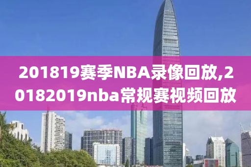 201819赛季NBA录像回放,20182019nba常规赛视频回放