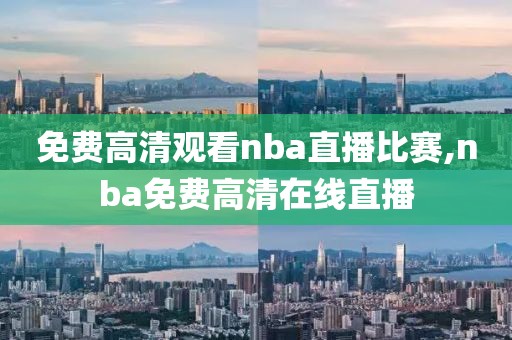 免费高清观看nba直播比赛,nba免费高清在线直播