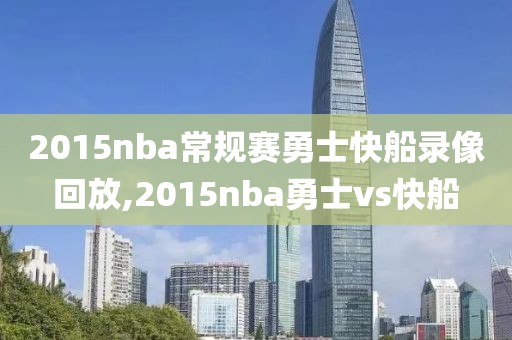2015nba常规赛勇士快船录像回放,2015nba勇士vs快船