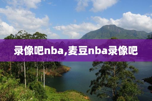 录像吧nba,麦豆nba录像吧