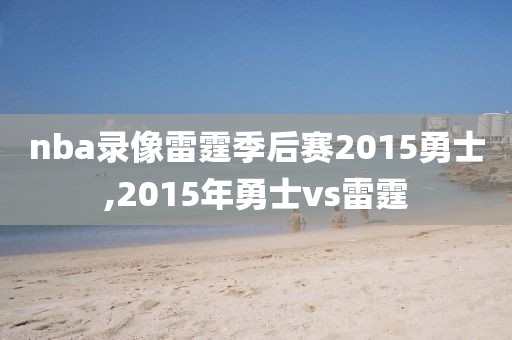 nba录像雷霆季后赛2015勇士,2015年勇士vs雷霆