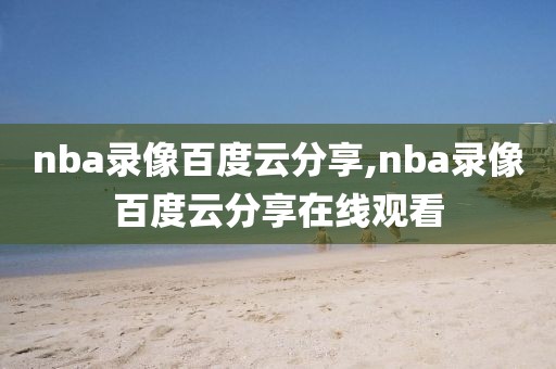 nba录像百度云分享,nba录像百度云分享在线观看