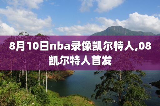 8月10日nba录像凯尔特人,08凯尔特人首发