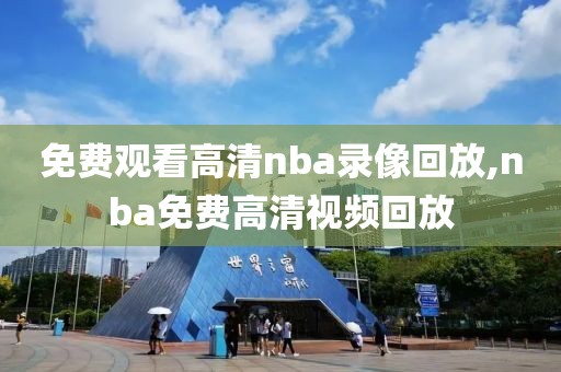 免费观看高清nba录像回放,nba免费高清视频回放