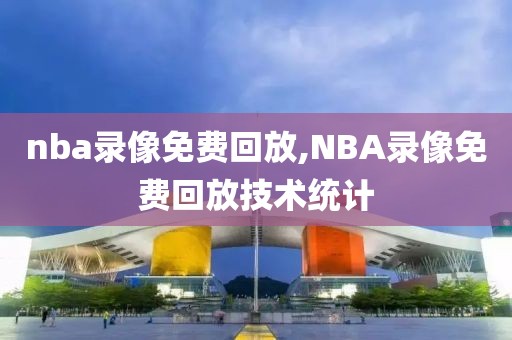 nba录像免费回放,NBA录像免费回放技术统计