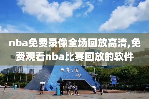 nba免费录像全场回放高清,免费观看nba比赛回放的软件