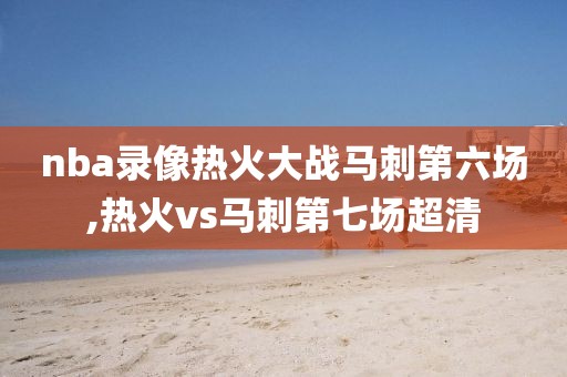 nba录像热火大战马刺第六场,热火vs马刺第七场超清