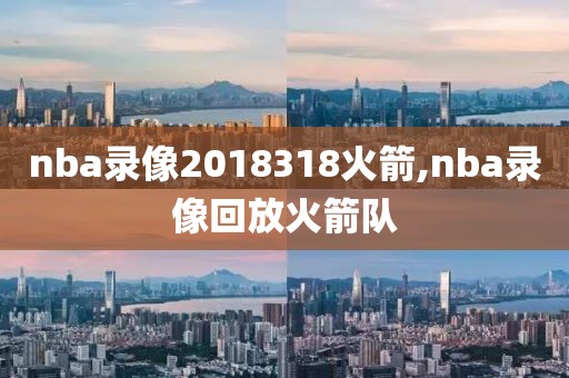 nba录像2018318火箭,nba录像回放火箭队