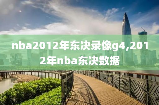nba2012年东决录像g4,2012年nba东决数据