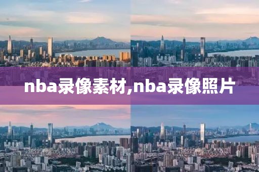nba录像素材,nba录像照片