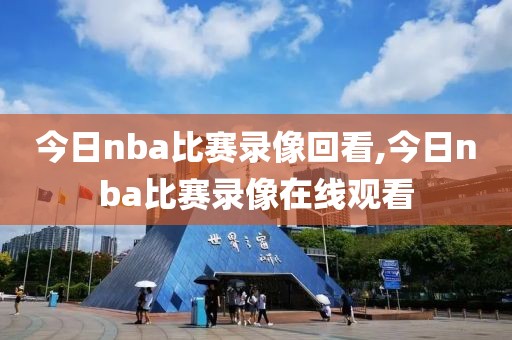 今日nba比赛录像回看,今日nba比赛录像在线观看