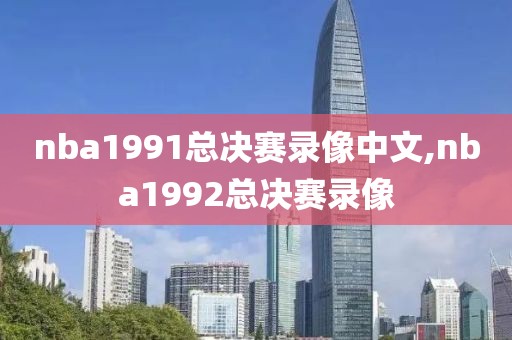 nba1991总决赛录像中文,nba1992总决赛录像