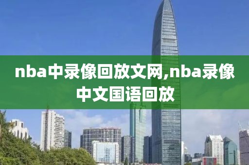 nba中录像回放文网,nba录像中文国语回放