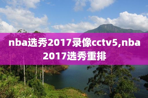 nba选秀2017录像cctv5,nba2017选秀重排