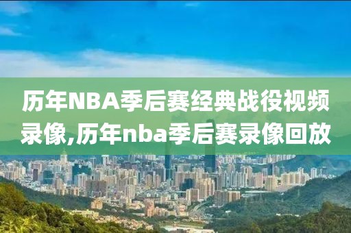 历年NBA季后赛经典战役视频录像,历年nba季后赛录像回放