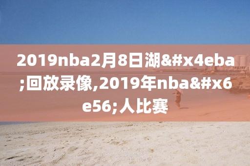 2019nba2月8日湖人回放录像,2019年nba湖人比赛