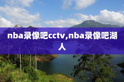 nba录像吧cctv,nba录像吧湖人