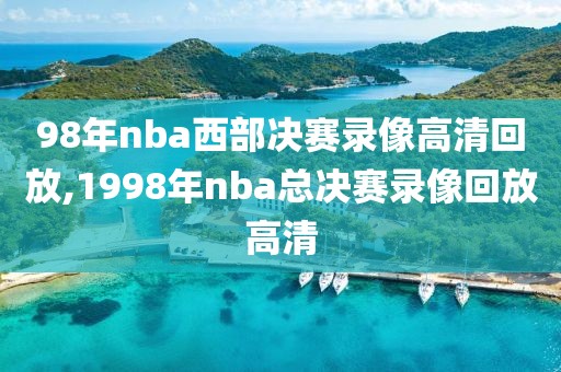98年nba西部决赛录像高清回放,1998年nba总决赛录像回放高清