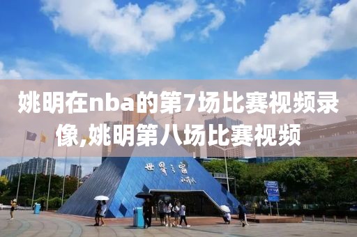 姚明在nba的第7场比赛视频录像,姚明第八场比赛视频