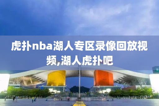 虎扑nba湖人专区录像回放视频,湖人虎扑吧
