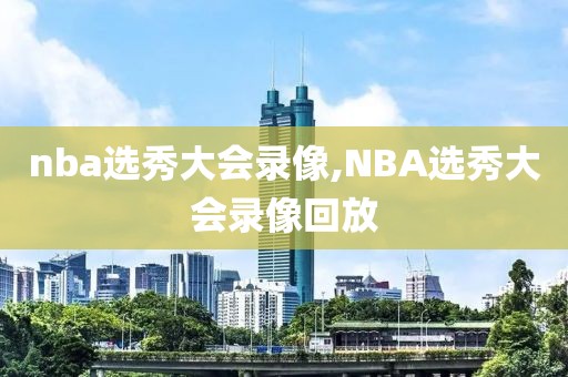 nba选秀大会录像,NBA选秀大会录像回放