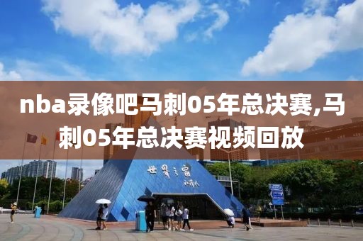 nba录像吧马刺05年总决赛,马刺05年总决赛视频回放
