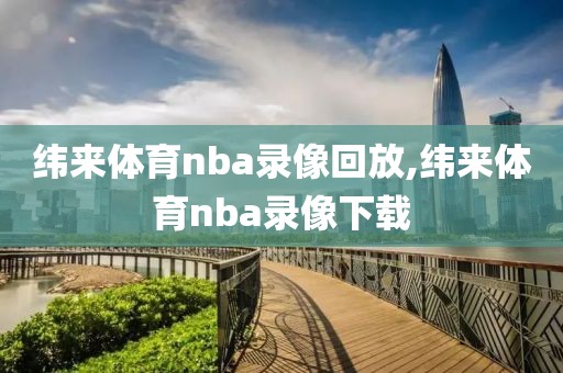 纬来体育nba录像回放,纬来体育nba录像下载