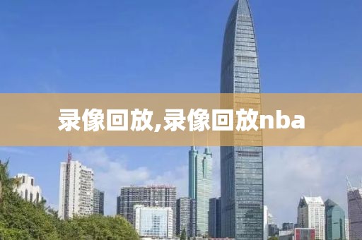 录像回放,录像回放nba