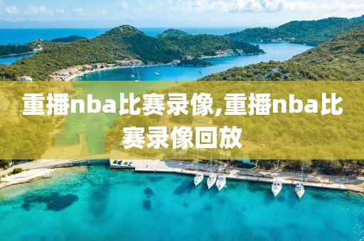 重播nba比赛录像,重播nba比赛录像回放