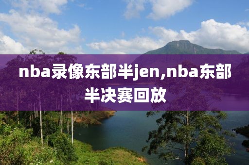 nba录像东部半jen,nba东部半决赛回放