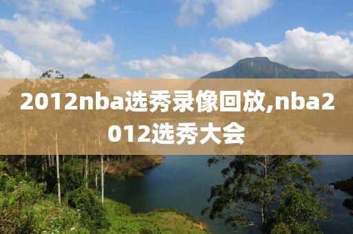2012nba选秀录像回放,nba2012选秀大会