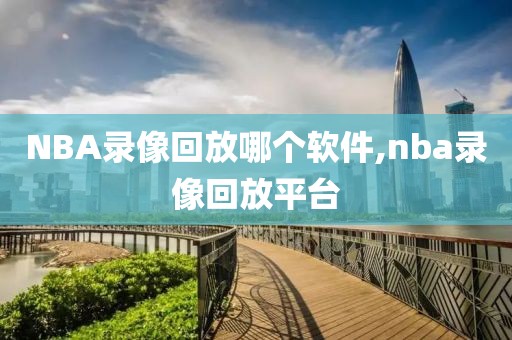 NBA录像回放哪个软件,nba录像回放平台