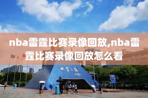 nba雷霆比赛录像回放,nba雷霆比赛录像回放怎么看