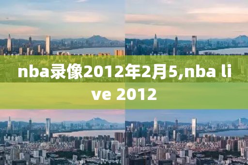 nba录像2012年2月5,nba live 2012