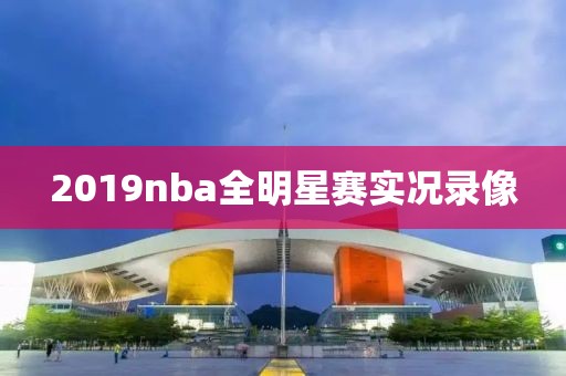 2019nba全明星赛实况录像