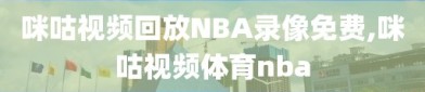 咪咕视频回放NBA录像免费,咪咕视频体育nba