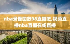 nba录像回放98直播吧,视频直播nba直播在线直播