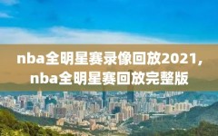 nba全明星赛录像回放2021,nba全明星赛回放完整版